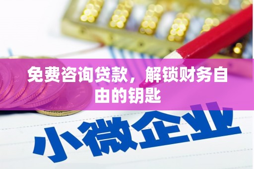 万全免费咨询贷款，解锁财务自由的钥匙