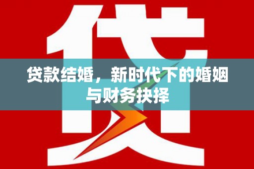 腾冲贷款结婚，新时代下的婚姻与财务抉择