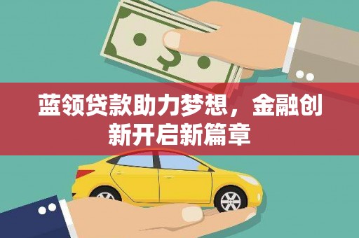 滦南蓝领贷款助力梦想，金融创新开启新篇章