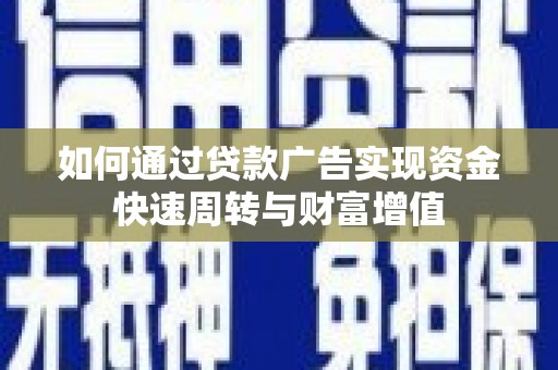 建宁如何通过贷款广告实现资金快速周转与财富增值