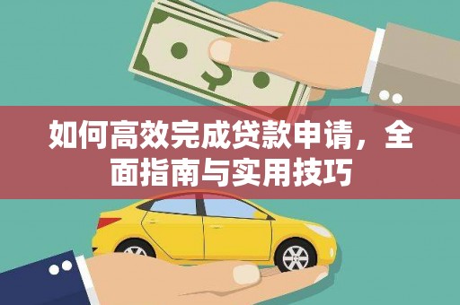 庐阳如何高效完成贷款申请，全面指南与实用技巧