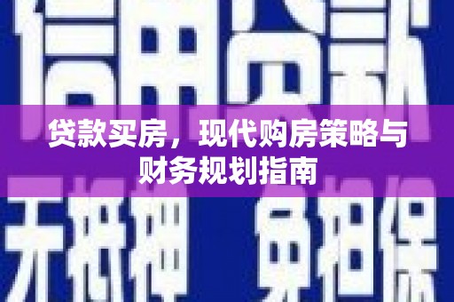 祁县贷款买房，现代购房策略与财务规划指南