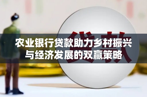 柳南农业银行贷款助力乡村振兴与经济发展的双赢策略