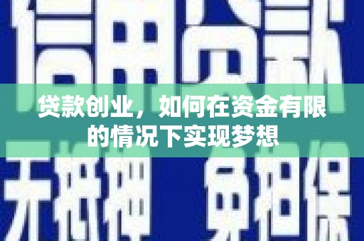 沙坪坝贷款创业，如何在资金有限的情况下实现梦想