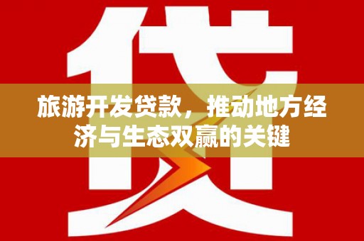 资溪旅游开发贷款，推动地方经济与生态双赢的关键