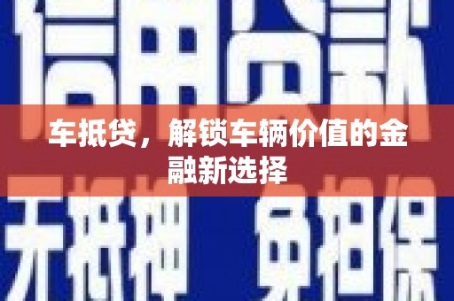 燕郊车抵贷，解锁车辆价值的金融新选择