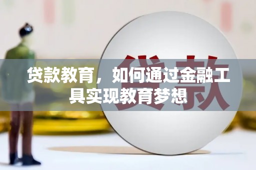 昔阳贷款教育，如何通过金融工具实现教育梦想