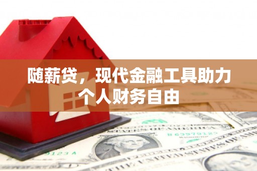 银川随薪贷，现代金融工具助力个人财务自由