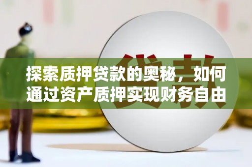 安吉探索质押贷款的奥秘，如何通过资产质押实现财务自由