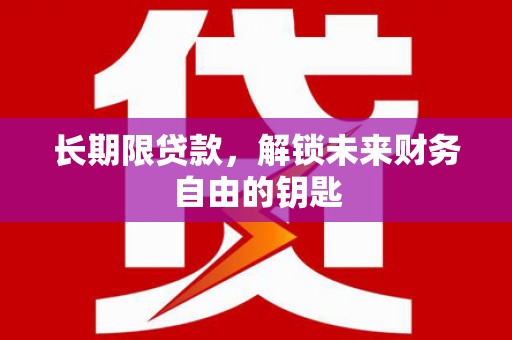 梧州长期限贷款，解锁未来财务自由的钥匙