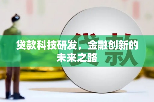 青河贷款科技研发，金融创新的未来之路