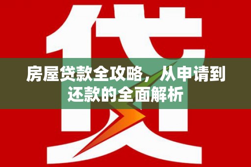 宜君房屋贷款全攻略，从申请到还款的全面解析