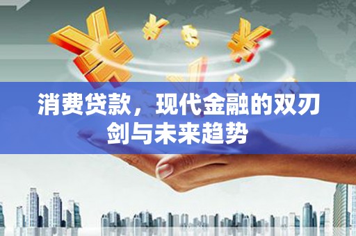 邯山消费贷款，现代金融的双刃剑与未来趋势