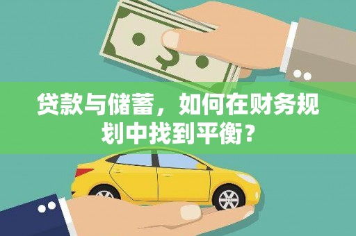 川汇贷款与储蓄，如何在财务规划中找到平衡？