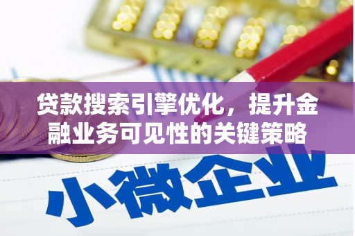 神农架贷款搜索引擎优化，提升金融业务可见性的关键策略