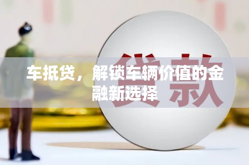 马边车抵贷，解锁车辆价值的金融新选择
