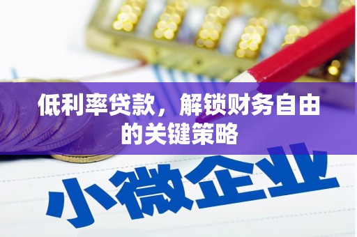 晋宁低利率贷款，解锁财务自由的关键策略