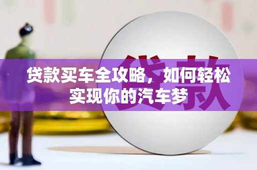 周村贷款买车全攻略，如何轻松实现你的汽车梦