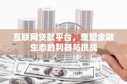大石桥互联网贷款平台，重塑金融生态的利器与挑战