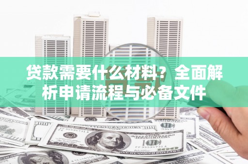 安源贷款需要什么材料？全面解析申请流程与必备文件
