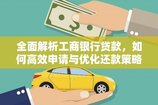 淳安全面解析工商银行贷款，如何高效申请与优化还款策略