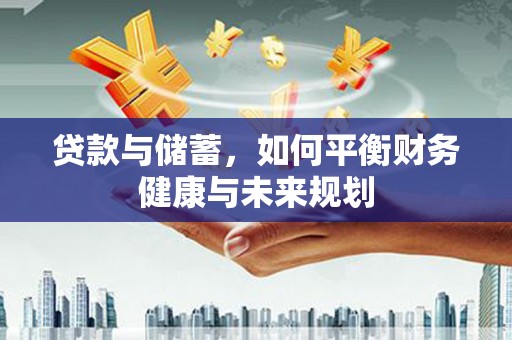 祁阳贷款与储蓄，如何平衡财务健康与未来规划