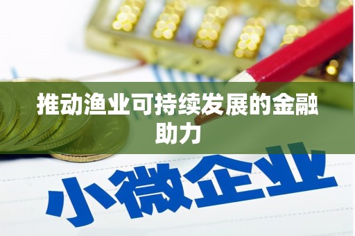 金塔推动渔业可持续发展的金融助力