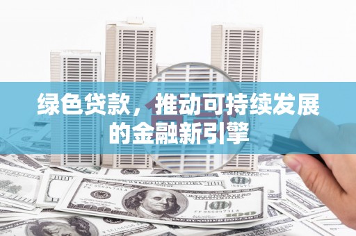 共和绿色贷款，推动可持续发展的金融新引擎