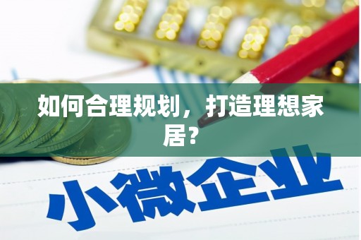 德格如何合理规划，打造理想家居？