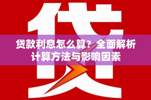 浑南贷款利息怎么算？全面解析计算方法与影响因素